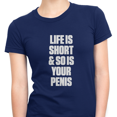 life is short and so is your penis